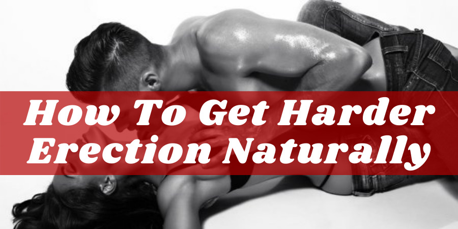 How To Get A Harder Erection Naturally